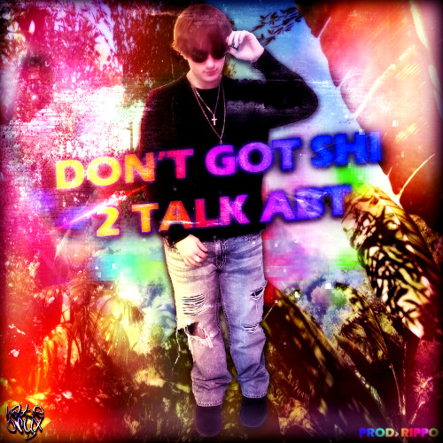 don't got shi 2 talk abt (rippo)