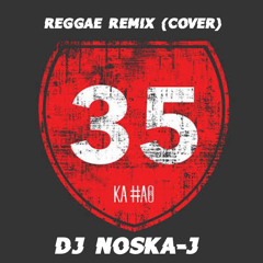 35 KA HAO FT. ROB RUHA (REGGAE REMIX COVER) BY NOSKA-J