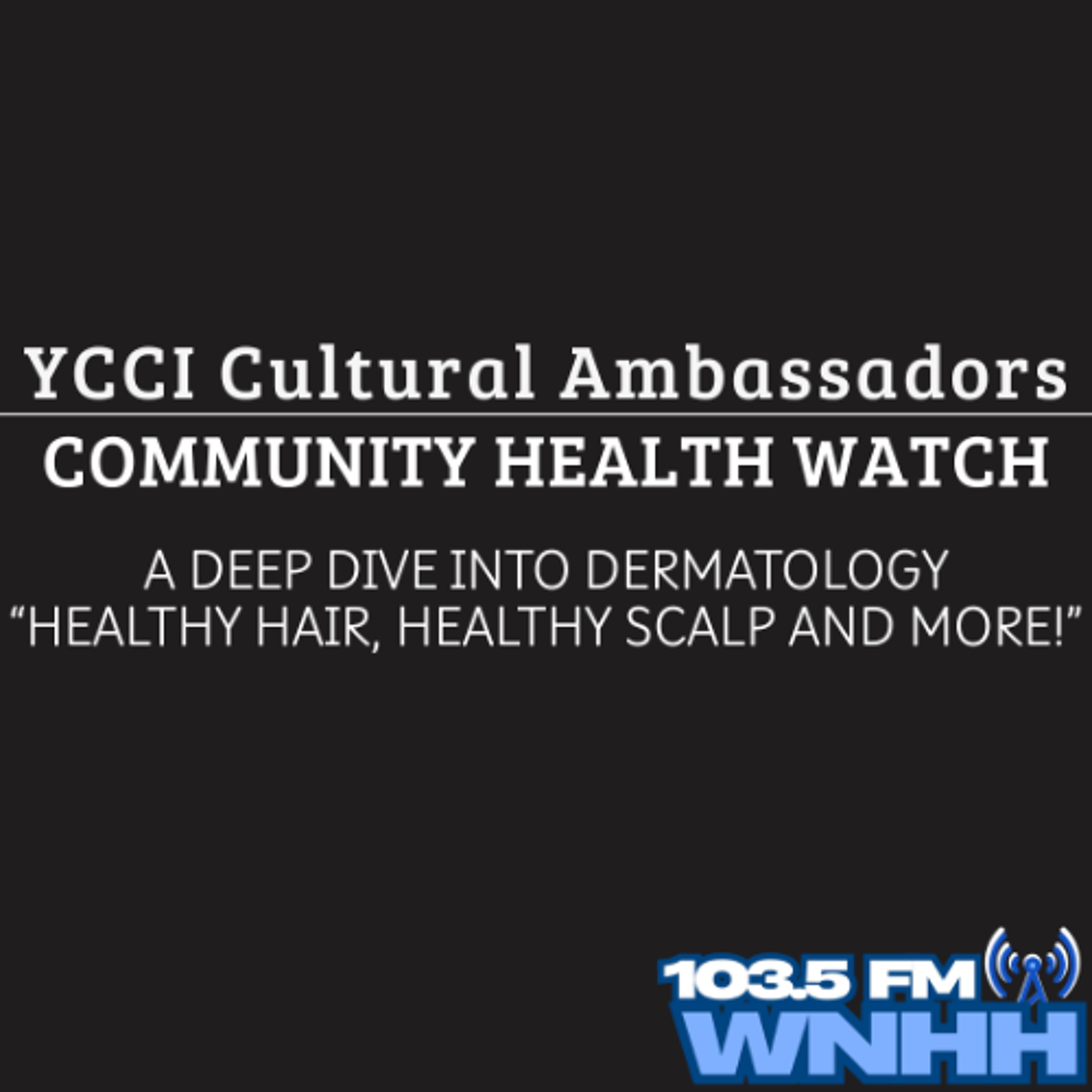 YCCI Cultural Ambassador Community Health Watch: A Deep Dive into Dermatology - "Healthy Hair, Healthy Scalp and more!” episode artwork