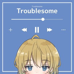 Troublesome