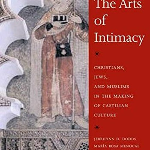 ACCESS PDF 🎯 The Arts of Intimacy: Christians, Jews, and Muslims in the Making of Ca