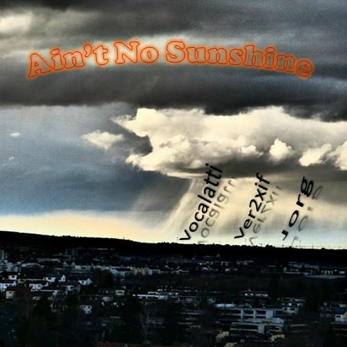 Ain't No Sunshine by Vocalatti, Ver2xif & Jorg