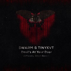 Swarm & TinyKvt - Devil's at Your Door (Officially, Silent Remix)