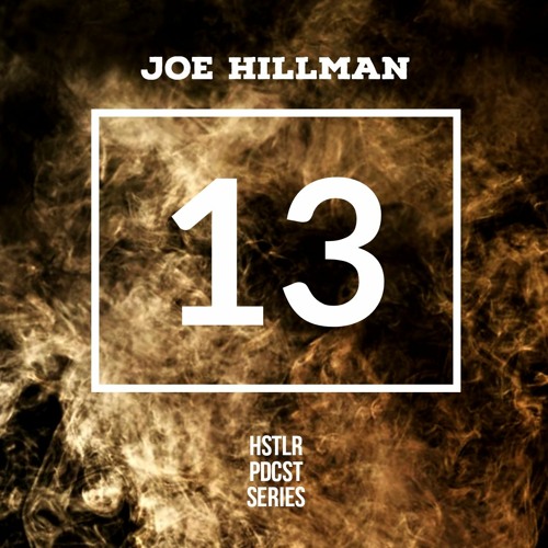 JOE HILLMAN - HSTLR PDCST #13