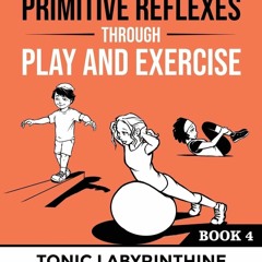 kindle Integrating Primitive Reflexes Through Play and Exercise: An Interactive Guide