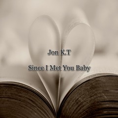Jon K.T - Since I Met You Baby