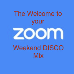 The Welcome to your ZOOM weekend DISCO Mix