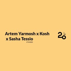 Artem Yarmosh x Kosh x Sasha Tessio @ 20ft Radio - 27/10/2021
