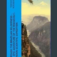 [EBOOK] 🌟 Through the Brazilian Wilderness - An Epic Adventure of the Roosevelt-Rondon Scientific