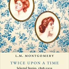 Read EBOOK EPUB KINDLE PDF Twice upon a Time: Selected Stories, 1898-1939 (The L.M. Montgomery Libra