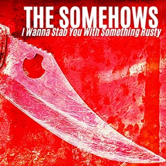 I Wanna Stab You With Something Rusty