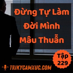 Tập 229: Đừng Tự Làm Đời Mình Mâu Thuẫn