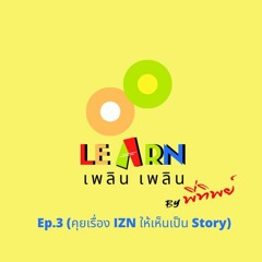 Learn Plern Plern Ep.3 (คุยเรื่อง IZN ให้เห็นเป็น Story)