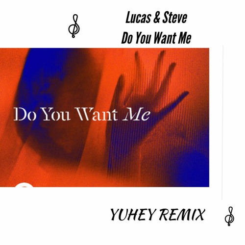 Lucas & Steve - Do You Want Me(YUHEY Remix)