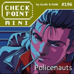 Checkpoint Mini #196 - Policenauts