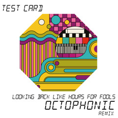Looking back like hours for fools (Octophonic remix)