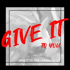 Vanax - Give It To You (Original Mix)