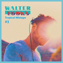 Walter Looks Tropical Mixtape #3