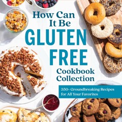 ❤[READ]❤ How Can It Be Gluten Free Cookbook Collection: 350+ Groundbreaking Recipes for
