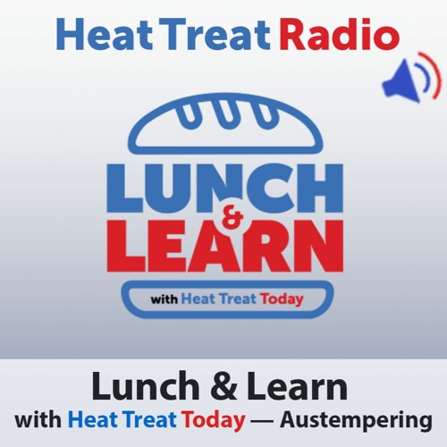 Heat Treat Radio #83: Lunch & Learn with Heat Treat Today — Austempering
