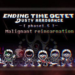 [Dust! Ending Time Octet] Dusty Arrogance - Phase 1.5: Malignant Reincarnation (route B) [NOT MINE]