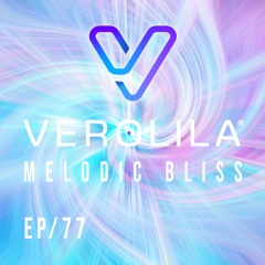 MELODIC BLISS// PROGRESSIVE HOUSE & MELODIC TECHNO / EP 77 / VEROLILA