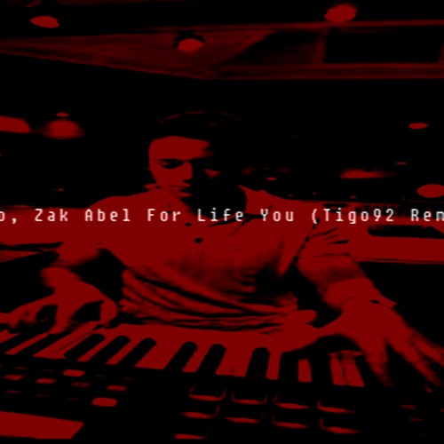 Kygo, Zak Abel For Life You (Tigo92 Remix versjon 16