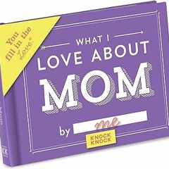 PDF Download Knock Knock What I Love about Mom Fill in the Love Book Fill-in-the-Blank Gift Jou