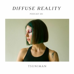 Diffuse Reality Podcast 201 : TSUNIMAN