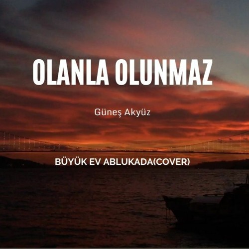 stream olanla olunmaz buyuk ev ablukada by gunes akyuz listen online for free on soundcloud