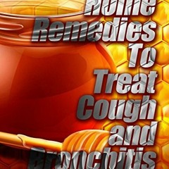 GET [EBOOK EPUB KINDLE PDF] Home Remedies to Treat Cough and Bronchitis by  Cynthia M