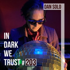Dan Solo - IN DARK WE TRUST #203