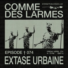 Comme des Larmes podcast w / EXTASE URBAINE #74