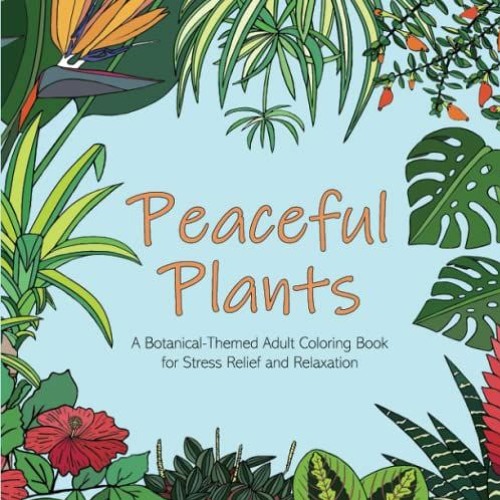 Read EPUB KINDLE PDF EBOOK Peaceful Plants: A Botanical-Themed Adult Coloring Book for Stress Relief