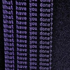 what have you done?