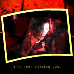 i've been missing you.