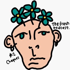 the Fresh Podcast 2 - Chaques