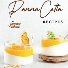 ❤read✔ Luscious Panna Cotta Recipes: Many Days of Panna Cotta Splurging Introduction