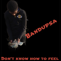 Bandupsa-Dont Know how to feel