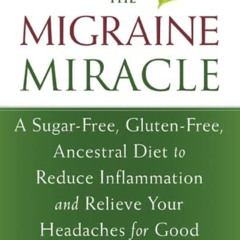 Get EPUB 📥 The Migraine Miracle: A Sugar-Free, Gluten-Free, Ancestral Diet to Reduce