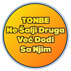 Tonbe - Ne Šalji Druga Već Dođi Sa Njim