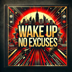 Wake Up, No Excuses