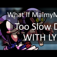 What If MaimyMayo Wrote Too Slow DSides WITH LYRICS