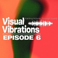 Visual Vibrations Ep. 6