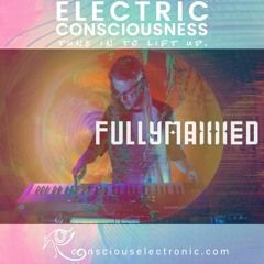 Electric Consciousness | Vol. 006 | FullyMaxxed