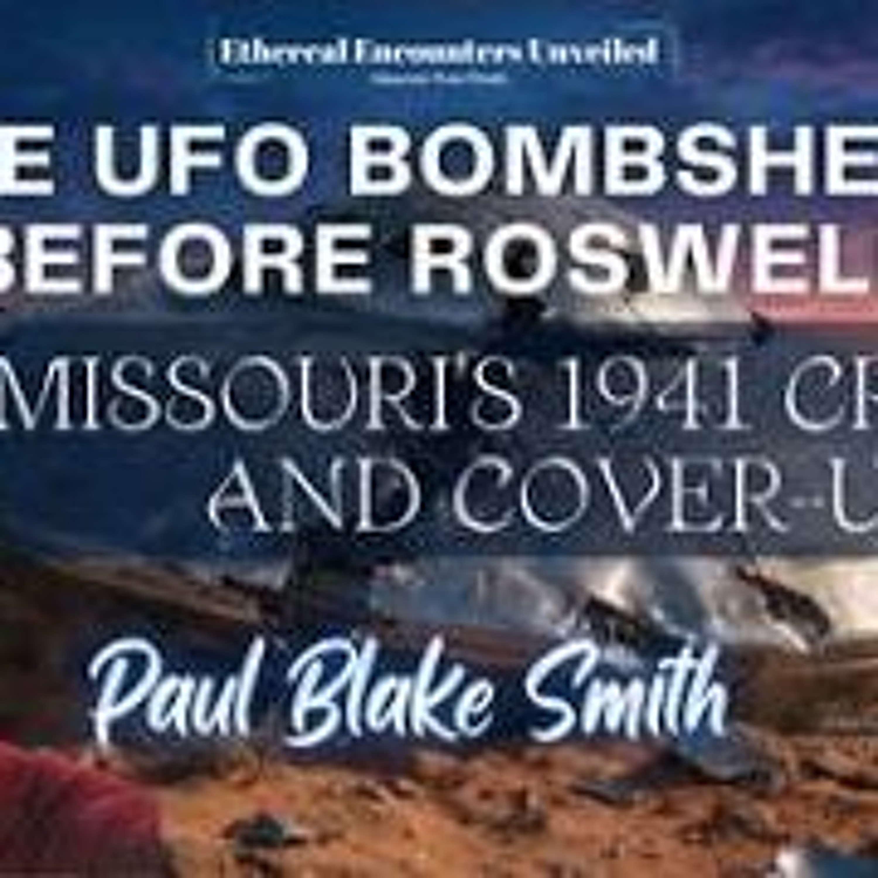 Ethereal Encounters- Missouri_s 1941 UFO Crash & Coverup with Paul Blake Smith episode artwork