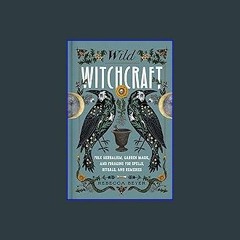 ??pdf^^ ❤ Wild Witchcraft: Folk Herbalism, Garden Magic, and Foraging for Spells, Rituals, and Rem