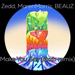 Zedd, Maren Morris, BEAUZ - Make You Say (dxxb Remix)(Original Mix)