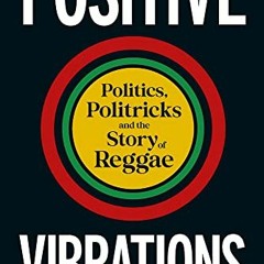 ✔️ [PDF] Download Positive Vibrations: Politics, Politricks and the Story of Reggae by  Stuart B