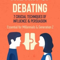 Access EPUB KINDLE PDF EBOOK The Art of Debating: 7 Crucial Techniques of Influence & Persuasion: Es